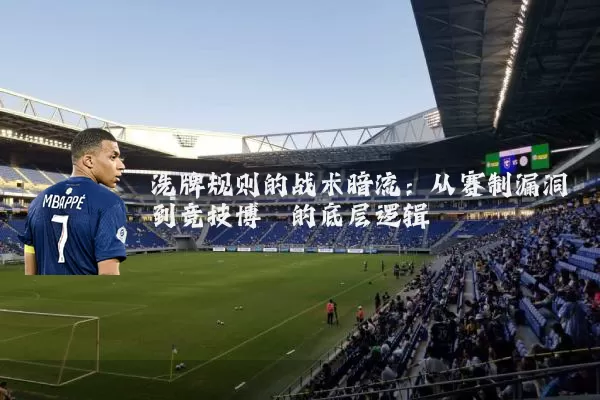 洗牌规则的战术暗流:从赛制漏洞到竞技博弈的底层逻辑