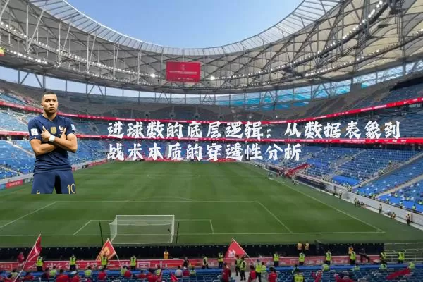 进球数的底层逻辑：从数据表象到战术本质的穿透性分析