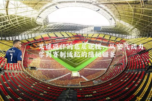 足球设计的底层逻辑：从空气动力学到赛制适配的隐秘链条