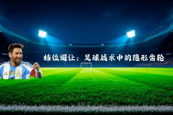 档位避让:足球战术中的隐形齿轮