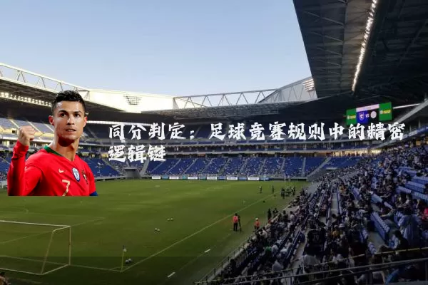 同分判定:足球竞赛规则中的精密逻辑链